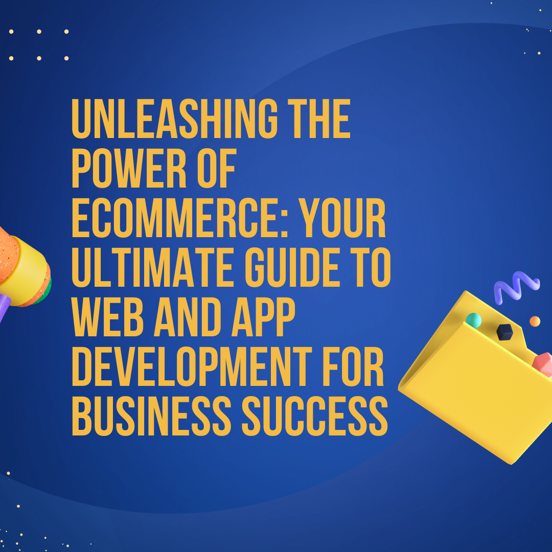 Unleashing the Power of eCommerce: Your Ultimate Guide to Web and App Development for Business Success